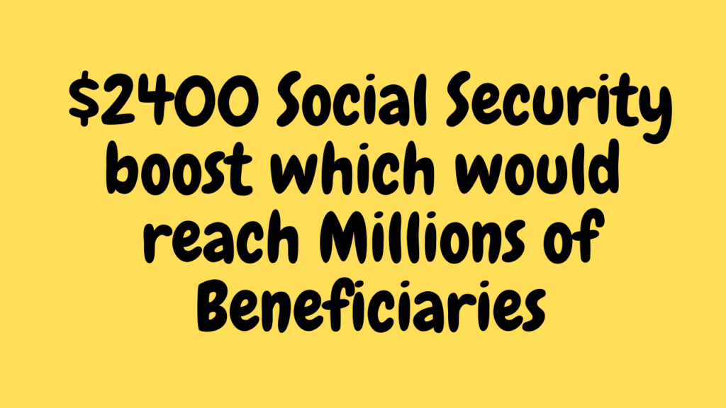 $2400 Social Security boost which would reach Millions of Beneficiaries