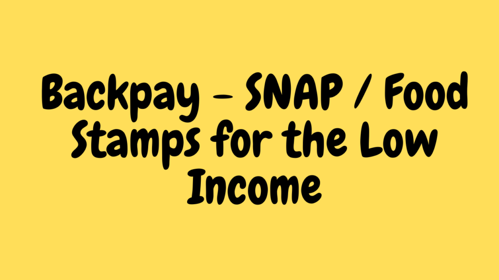 Backpay - SNAP Food Stamps for the Low Income - Snap Benefit Update 2023